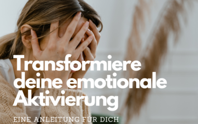 Anleitung: Wie du deine emotionale Aktivierung in Gefühle und Bedürfnisse transformierst