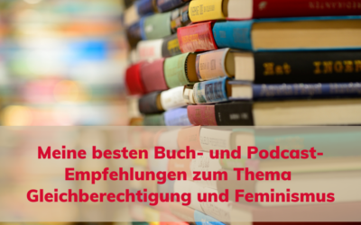 Meine besten Buch- und Podcast-Empfehlungen zum Thema Feminismus