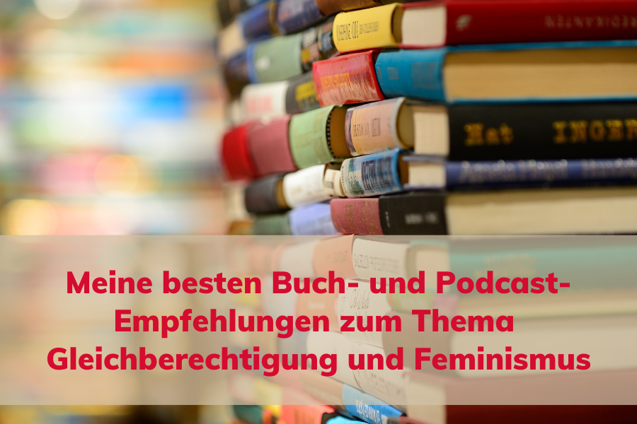 Meine besten Buch- und Podcast-Empfehlungen zum Thema Feminismus