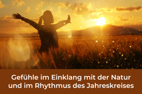 Gefühle im Einklang mit der Natur und im Jahreskreis